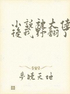 小说被大佬团宠后我野翻了全文免费阅读封面