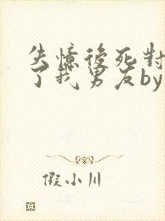 失忆后死对头成了我男友by祝麟讲的什么