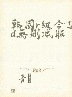 韩国r级合集hd无删减版