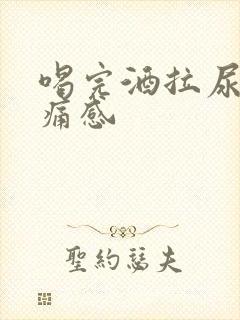 喝完酒拉尿有刺痛感