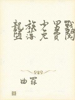 龙族少男战士的堕落免费阅读小说