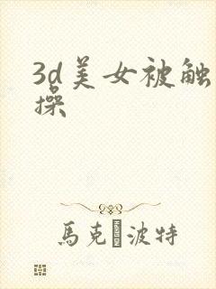 3d美女被触手操