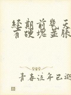 经期前几天乳房有硬块并胀痛是怎么回事