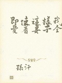 即使这样我依然爱着妻子全集动漫免费观看