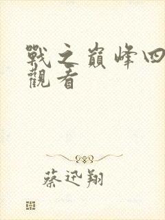 战之巅峰四免费观看