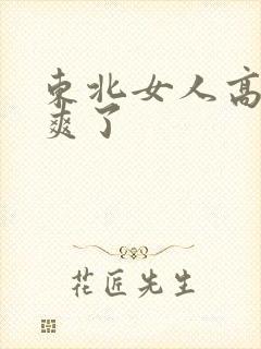 东北女人高潮太爽了