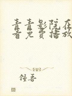 青青影院在线观看免费播放电视剧吧