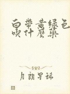 白带黄绿色可以吃什么药