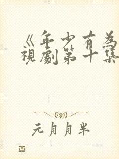 《年少有为》电视剧第十集