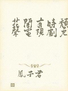 花开有时颓靡无声电视剧免费观看