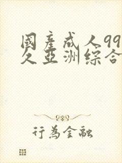 国产成人99久久亚洲综合