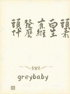 头发有白头发吃什么维生素