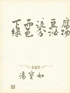 下面流豆腐渣发绿色分泌物