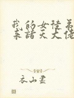 我的女徒弟是未来诸天大佬