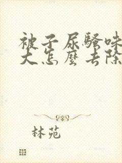 被子尿骚味特别大怎么去除