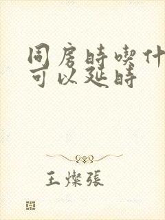 同房时吃什么药可以延时