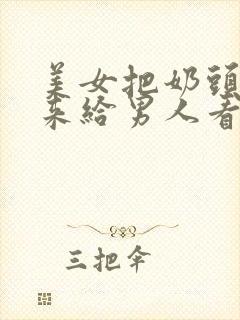 美女把奶头露出来给男人看