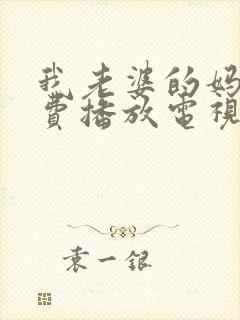 我老婆的妈妈免费播放电视剧