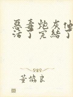 恶毒炮灰他不想活了完结了吗小说