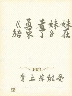 《勇者妹妹冒险结束了》在线播放封面