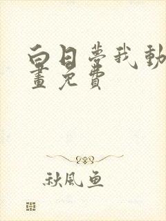 白日梦我动画漫画免费