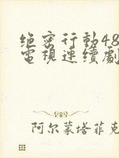 绝密行动48集电视连续剧