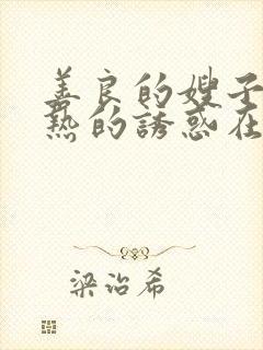 善良的嫂子:火热的诱惑在线观看