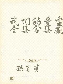 我们的爱电视剧全集分集剧情介绍