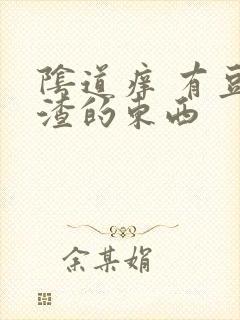 阴道痒 有豆腐渣的东西