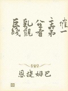 巨乳公主催眠在线观看第一季免费