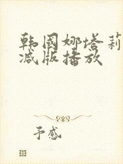 韩国娜塔莉无删减版播放