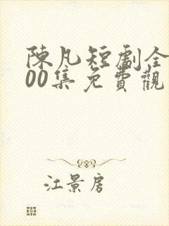 陈凡短剧全部100集免费观看