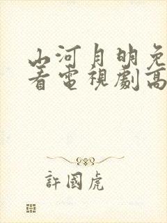 山河月明免费观看电视剧高清下载