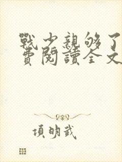 战少亲够了没免费阅读全文