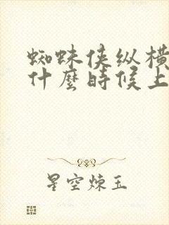 蜘蛛侠纵横宇宙什么时候上映