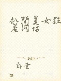 扒开美女狂揉羞羞网站