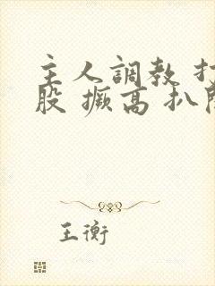 主人调教 打屁股 撅高 扒开