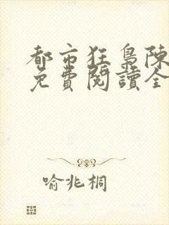 都市狂枭陈六何免费阅读全文无弹窗2498章封面