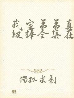 我家弟弟真的超级棒全集在线观看免费