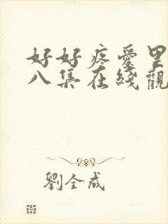 好好疼爱里面第八集在线观看