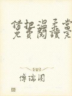 错把温柔当情深免费阅读完整版小说