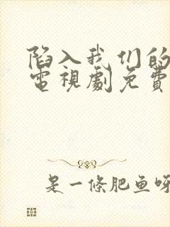 陷入我们的热恋电视剧免费观看10集封面