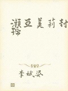 濑亚美莉封面番号