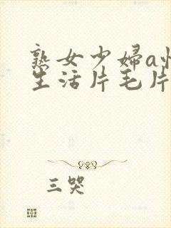 熟女少妇a性色生活片毛片