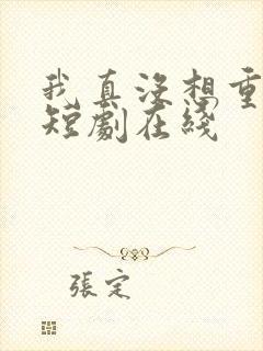 我真没想重生啊短剧在线