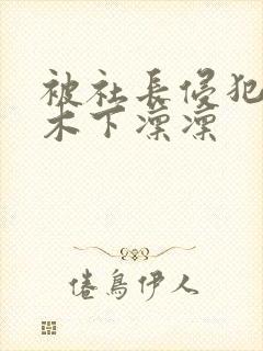 被社长侵犯人妻木下凛凛