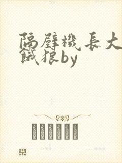 隔壁机长大叔是饿狼by