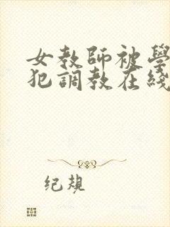 女教师被学生侵犯调教在线观看