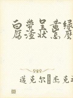 白带呈黄绿色豆腐渣状怎么办