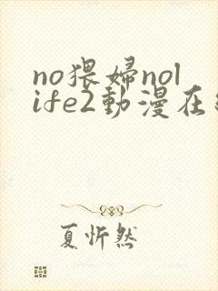 no猥妇nolife2动漫在线观看封面